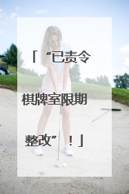 “已责令棋牌室限期整改”！