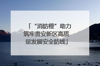 “消防橙”助力筑牢贵安新区高质量发展安全防线