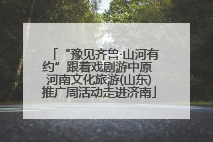 “豫见齐鲁·山河有约”跟着戏剧游中原 河南文化旅游(山东)推广周活动走进济南