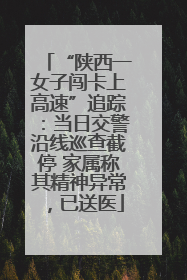 “陕西一女子闯卡上高速”追踪：当日交警沿线巡查截停 家属称其精神异常，已送医