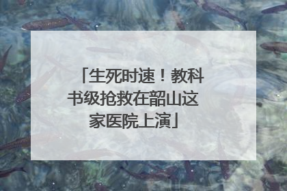 生死时速！教科书级抢救在韶山这家医院上演