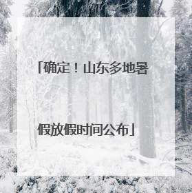 确定！山东多地暑假放假时间公布