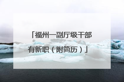 福州一副厅级干部有新职（附简历）