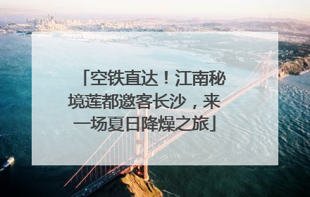 空铁直达！江南秘境莲都邀客长沙，来一场夏日降燥之旅