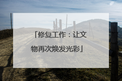 修复工作：让文物再次焕发光彩