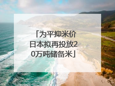 为平抑米价 日本拟再投放20万吨储备米