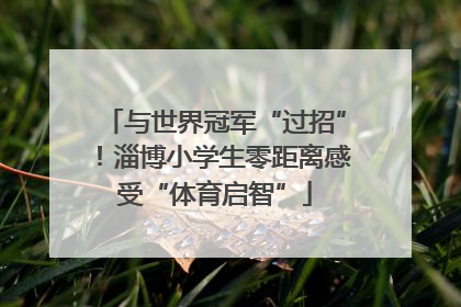 与世界冠军“过招”！淄博小学生零距离感受“体育启智”
