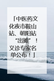 中医药文化夜市鞍山站、朝阳站“出摊”！义诊专家名单公布！
