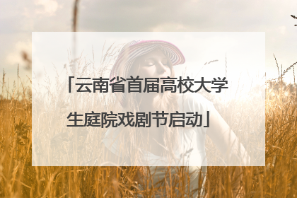 云南省首届高校大学生庭院戏剧节启动