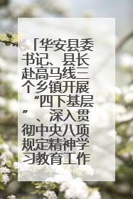 华安县委书记、县长赴高马线三个乡镇开展“四下基层”、深入贯彻中央八项规定精神学习教育工作调研