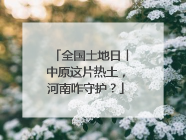 全国土地日丨中原这片热土，河南咋守护？