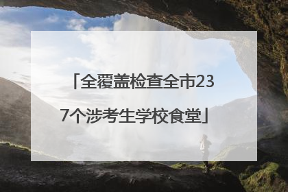 全覆盖检查全市237个涉考生学校食堂