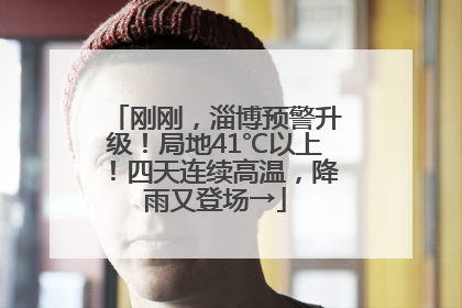 刚刚，淄博预警升级！局地41℃以上！四天连续高温，降雨又登场→