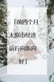 前四个月太原市经济运行向新向好