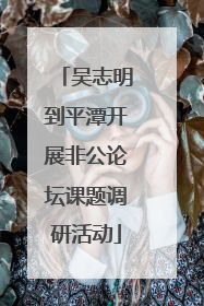吴志明到平潭开展非公论坛课题调研活动