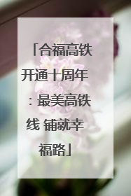 合福高铁开通十周年：最美高铁线 铺就幸福路