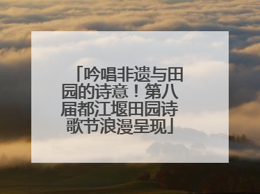 吟唱非遗与田园的诗意！第八届都江堰田园诗歌节浪漫呈现