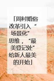周村婚俗改革引入“场景化” 思维，“最美登记处”给新人最美的开始