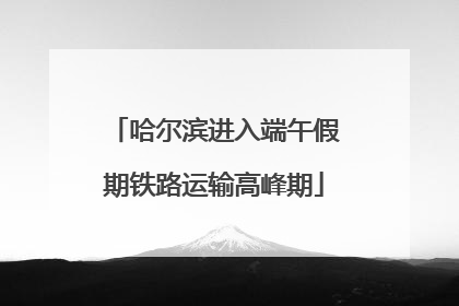 哈尔滨进入端午假期铁路运输高峰期
