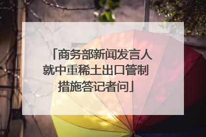 商务部新闻发言人就中重稀土出口管制措施答记者问