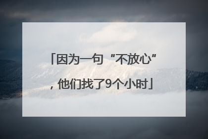 因为一句“不放心”，他们找了9个小时