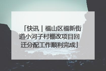 快讯｜福山区福新街道小河子村棚改项目回迁分配工作顺利完成