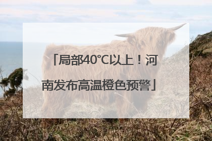 局部40℃以上！河南发布高温橙色预警