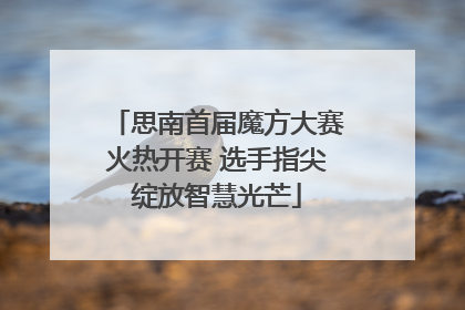 思南首届魔方大赛火热开赛 选手指尖绽放智慧光芒