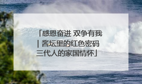 感恩奋进 双争有我｜酱坛里的红色密码 三代人的家国情怀