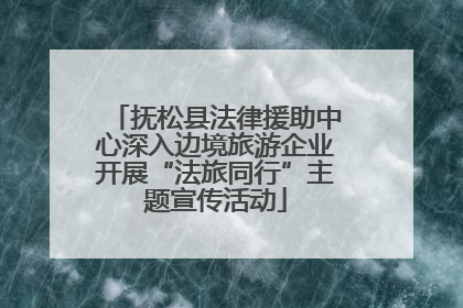 抚松县法律援助中心深入边境旅游企业开展“法旅同行”主题宣传活动