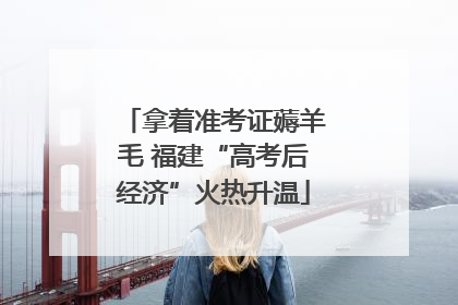 拿着准考证薅羊毛 福建“高考后经济”火热升温