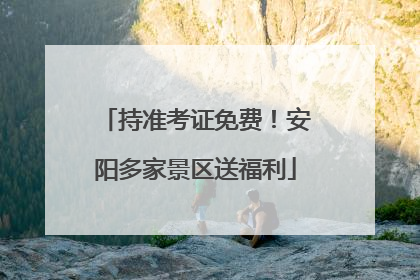 持准考证免费！安阳多家景区送福利