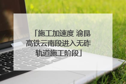 施工加速度 渝昆高铁云南段进入无砟轨道施工阶段
