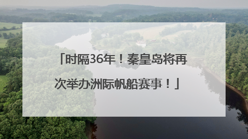 时隔36年！秦皇岛将再次举办洲际帆船赛事！