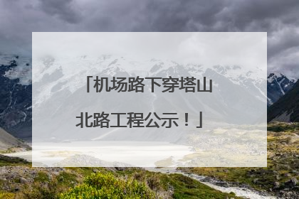 机场路下穿塔山北路工程公示！