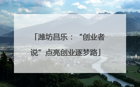 潍坊昌乐：“创业者说”点亮创业逐梦路