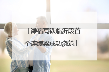 潍宿高铁临沂段首个连续梁成功浇筑