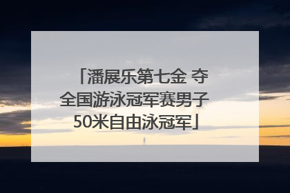 潘展乐第七金 夺全国游泳冠军赛男子50米自由泳冠军