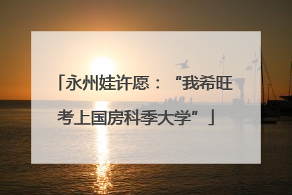 永州娃许愿：“我希旺考上国房科季大学”