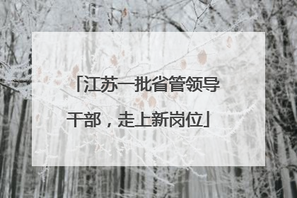 江苏一批省管领导干部，走上新岗位