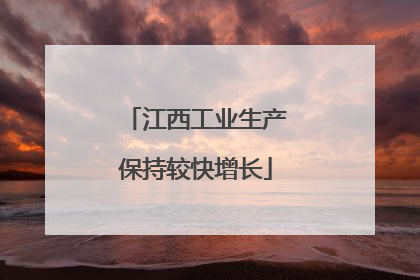 江西工业生产保持较快增长