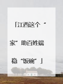 江西这个“家”助百姓端稳“饭碗”