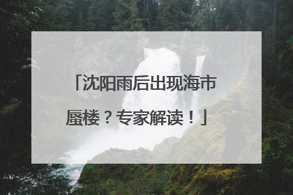 沈阳雨后出现海市蜃楼？专家解读！