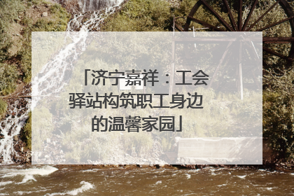 济宁嘉祥：工会驿站构筑职工身边的温馨家园