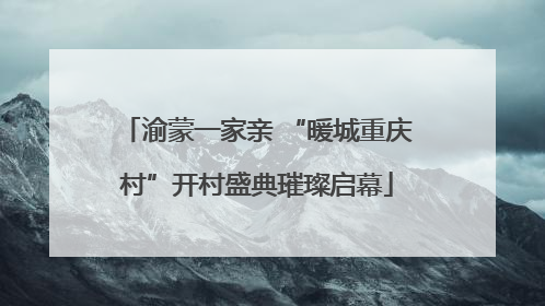 渝蒙一家亲 “暖城重庆村”开村盛典璀璨启幕
