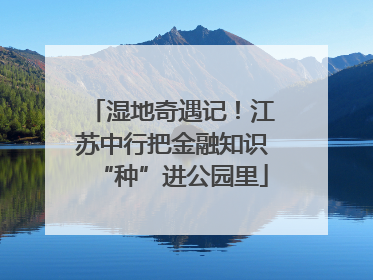 湿地奇遇记！江苏中行把金融知识“种”进公园里