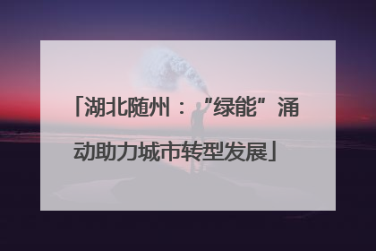 湖北随州：“绿能”涌动助力城市转型发展