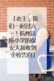 老王，我们一起过六一！杭州这所小学的保安大叔收到全校告白