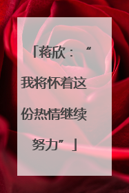 蒋欣：“我将怀着这份热情继续努力”