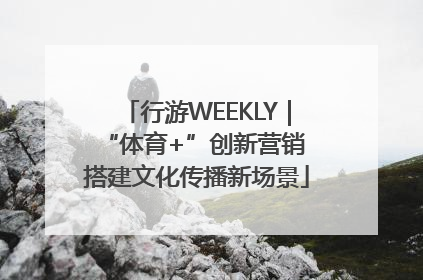 行游WEEKLY｜“体育+”创新营销 搭建文化传播新场景